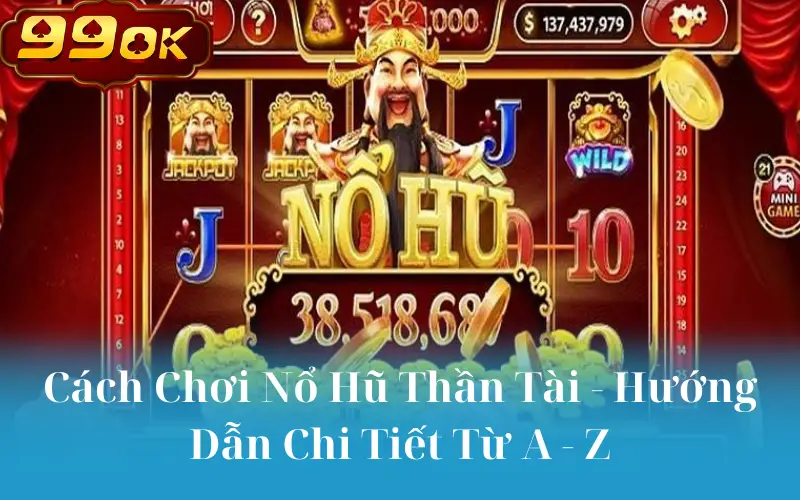 Cách Chơi Nổ Hũ Thần Tài - Hướng Dẫn Chi Tiết Từ A - Z