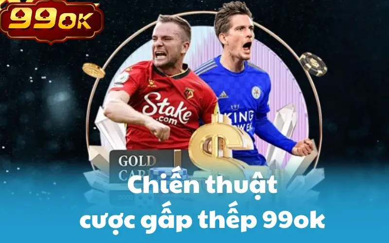 Chiến thuật cược gấp thếp 99ok