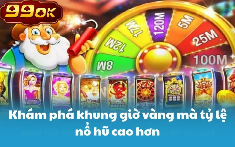 Khám phá khung giờ vàng mà tỷ lệ nổ hũ cao hơn