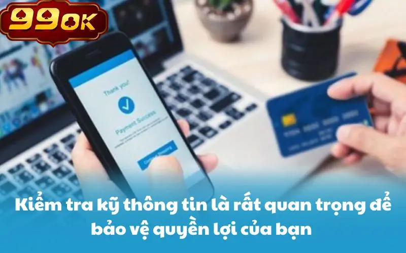 Kiểm tra kỹ thông tin là rất quan trọng để bảo vệ quyền lợi của bạn 