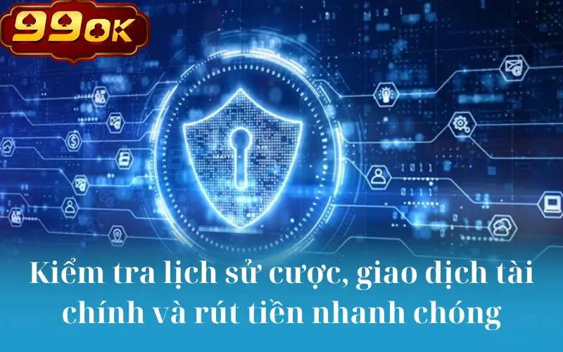 Kiểm tra lịch sử cược, giao dịch tài chính và rút tiền nhanh chóng