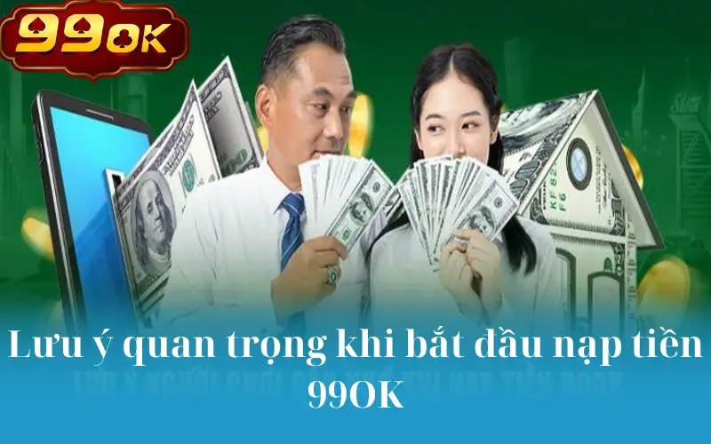 Lưu ý quan trọng khi bắt đầu nạp tiền 99OK