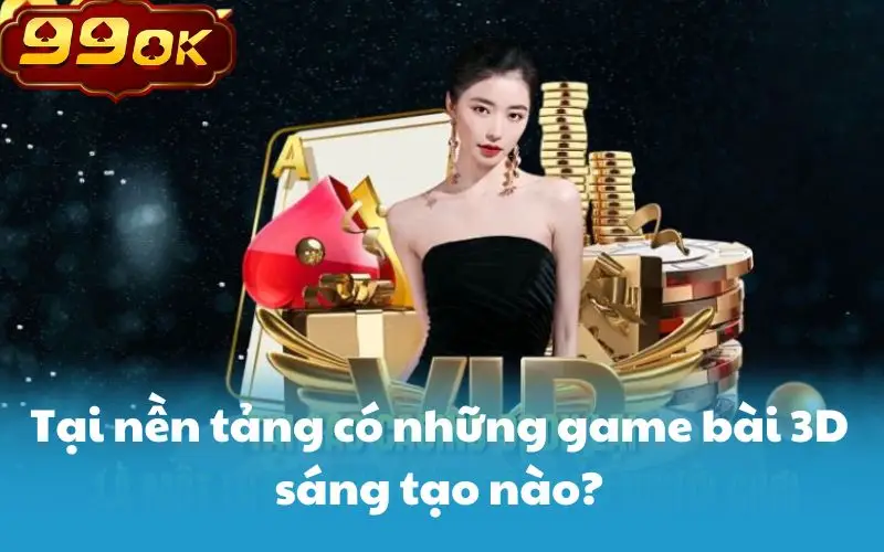 Tại nền tảng có những game bài 3D sáng tạo nào?