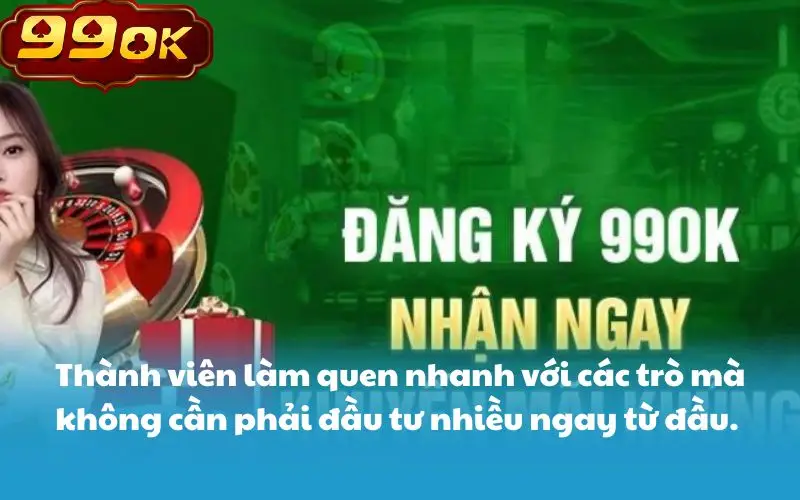 Thành viên làm quen nhanh với các trò mà không cần phải đầu tư nhiều ngay từ đầu. 