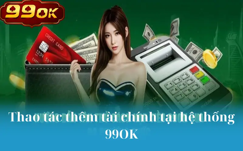 Thao tác thêm tài chính tại hệ thống 99OK