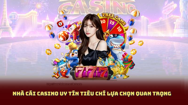 Nhà Cái Casino Uy Tín Tiêu chí lựa chọn quan trọng